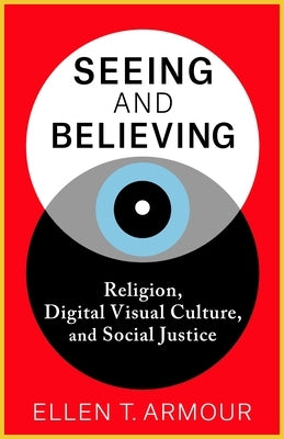 Seeing and Believing: Religion, Digital Visual Culture, and Social Justice Paperback Columbia University Press