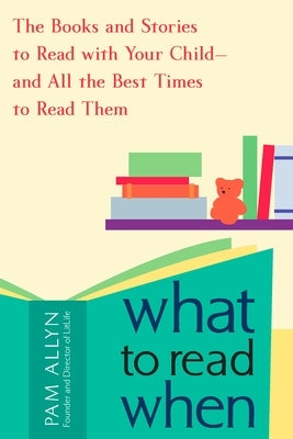 What to Read When: The Books and Stories to Read with Your Child--And All the Best Times to Read Them Paperback Avery Publishing Group