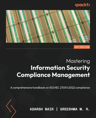 Mastering Information Security Compliance Management: A comprehensive handbook on ISO/IEC 27001:2022 compliance Paperback Packt Publishing