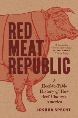 Red Meat Republic: A Hoof-To-Table History of How Beef Changed America Paperback Princeton University Press
