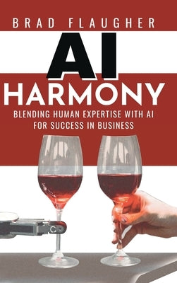 AI Harmony: Blending Human Expertise and AI For Business by Flaugher, Brad