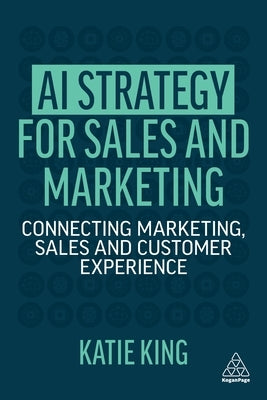 AI Strategy for Sales and Marketing: Connecting Marketing, Sales and Customer Experience Paperback Kogan Page
