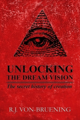 Unlocking the Dream Vision: The Secret History of Creation Paperback R. J. Von- Bruening