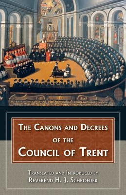 The Canons and Decrees of the Council of Trent: Explains the Momentous Accomplishments of the Council of Trent. Paperback Tan Books