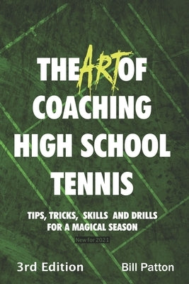 The Art of Coaching High School Tennis 3rd Edition: 88 Tips, Tricks, Skills and Drills for a Magical Season Paperback Independently Published