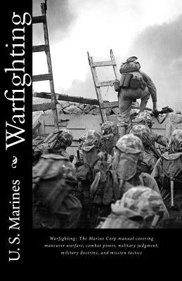 Warfighting: The Marine Corp manual covering maneuver warfare, combat power, military judgment, military doctrine, and mission tact Paperback Createspace Independent Publishing Platform