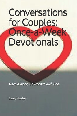 Conversations for Couples: ONCE-A-WEEK DEVOTIONALS: Once a week, Go Deeper with God. Paperback Independently Published
