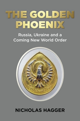 The Golden Phoenix: Russia, Ukraine and a Coming New World Order Paperback O-Books