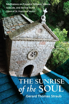 Sunrise of the Soul: Meditations on Prayerful Stillness, Silence, Solitude, and Service in the Spirit of St. Francis of Assisi Paperback Paraclete Press (MA)