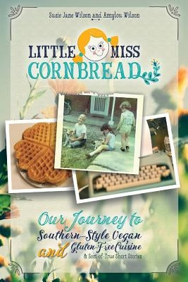 Little Miss Cornbread: Our Journey to Southern-Style Vegan and Gluten-Free Cuisine & Sort-of-True Short Stories Paperback Turtle Lake Press LLC