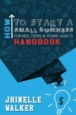How To Start A Small Business For Kids, Teens, And Young Adults Handbook Paperback Lulu.com