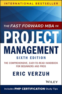 The Fast Forward MBA in Project Management: The Comprehensive, Easy-To-Read Handbook for Beginners and Pros Wiley