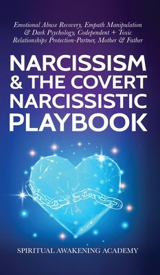 Narcissism & The Covert Narcissistic Playbook: Emotional Abuse Recovery, Empath Manipulation& Dark Psychology, Codependent + Toxic Relationships Prote by Spiritual Awakening Academy