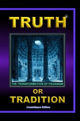 Truth Or Tradition: The Transformation Of Paganism Paperback Createspace Independent Publishing Platform