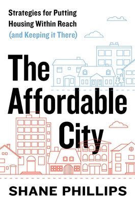 The Affordable City: Strategies for Putting Housing Within Reach (and Keeping It There) Paperback Island Press
