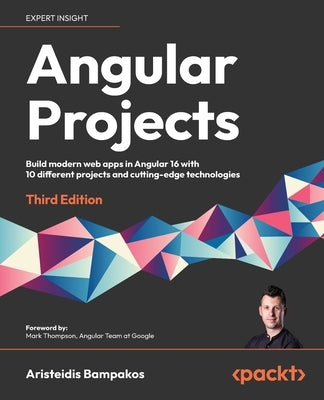 Angular Projects - Third Edition: Build modern web apps in Angular 16 with 10 different projects and cutting-edge technologies Paperback Packt Publishing