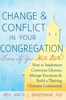 Change and Conflict in Your Congregation (Even If You Hate Both): How to Implement Conscious Choices, Manage Emotions and Build a Thriving Christian C Paperback Skylight Paths Publishing