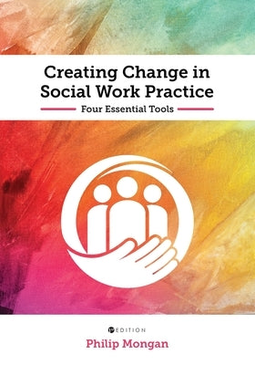 Creating Change in Social Work Practice: Four Essential Tools Paperback Cognella Academic Publishing