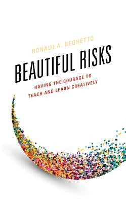 Beautiful Risks: Having the Courage to Teach and Learn Creatively Paperback Rowman & Littlefield Publishers