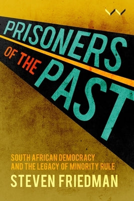 Prisoners of the Past: South African Democracy and the Legacy of Minority Rule Paperback Wits University Press