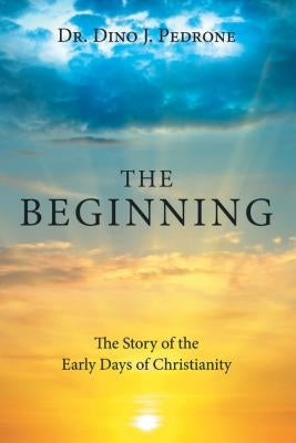 The Beginning: The Story of the Early Days of Christianity Paperback WestBow Press
