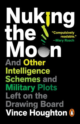 Nuking the Moon: And Other Intelligence Schemes and Military Plots Left on the Drawing Board Penguin Books
