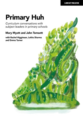 Primary Huh: Curriculum Conversations with Subject Leaders in Primary Schools Paperback John Catt Educational