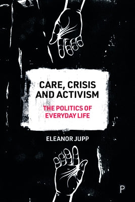 Care, Crisis and Activism: The Politics of Everyday Life Paperback Policy Press