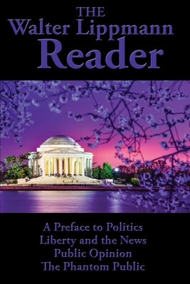 The Walter Lippmann Reader: A Preface to Politics, Liberty and the News, Public Opinion, The Phantom Public Paperback Wilder Publications