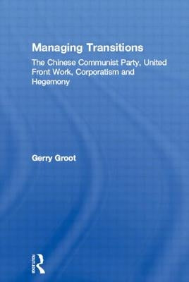 Managing Transitions: The Chinese Communist Party, United Front Work, Corporatism and Hegemony Paperback Routledge