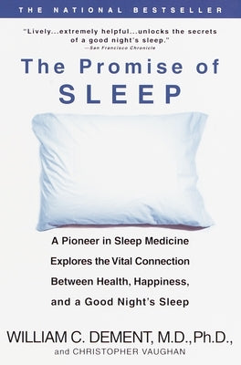 The Promise of Sleep: A Pioneer in Sleep Medicine Explores the Vital Connection Between Health, Happiness, and a Good Night's Sleep by Dement, William C.