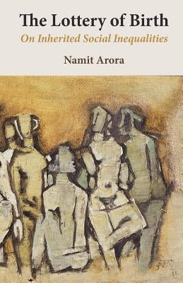 The Lottery of Birth: On Inherited Social Inequalities Paperback Three Essays Collective