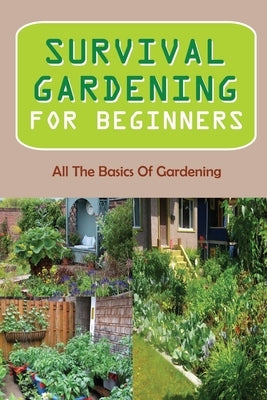 Survival Gardening For Beginners: All The Basics Of Gardening: : Herb Gardens Paperback Independently Published