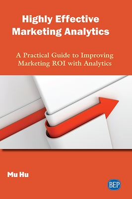 Highly Effective Marketing Analytics: A Practical Guide to Improving Marketing ROI with Analytics Paperback Business Expert Press