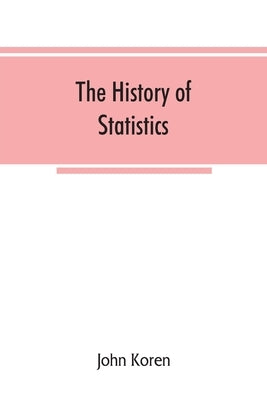 The history of statistics, their development and progress in many countries; in memoirs to commemorate the seventy fifth anniversary of the American s Paperback Alpha Edition