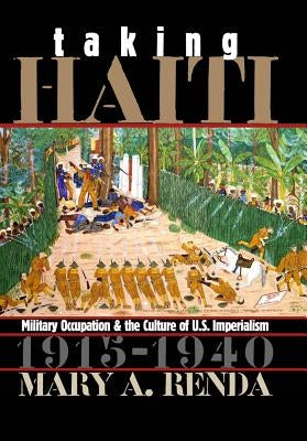 Taking Haiti: Military Occupation and the Culture of U.S. Imperialism, 1915-1940 Paperback University of North Carolina Press