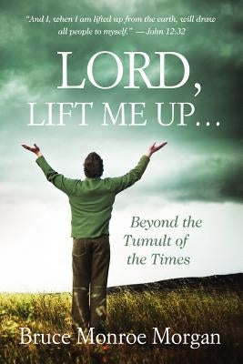 Lord, Lift Me Up: Beyond the Tumult of the Times Paperback Nurturing Faith Inc.