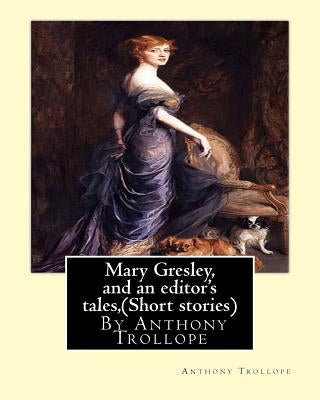 Mary Gresley, and an editor's tales, By Anthony Trollope (Short stories) Paperback Createspace Independent Publishing Platform