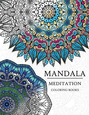Mandala Meditation Coloring Book: Mandala Coloring Books for Relaxation, Meditation and Creativity Paperback Createspace Independent Publishing Platform