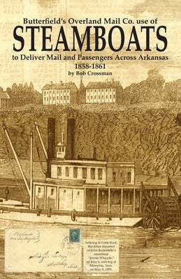 Butterfield's Overland Mail Co. use of STEAMBOATS to Deliver Mail and Passengers Across Arkansas 1858-1861 Paperback Robert Owen Crossman