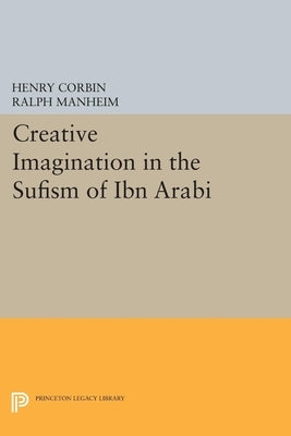 Creative Imagination in the Sufism of Ibn Arabi Paperback Princeton University Press