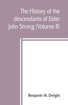 The history of the descendants of Elder John Strong, of Northampton, Mass (Volume II) Paperback Alpha Edition