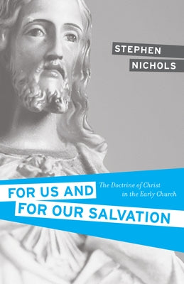 For Us and for Our Salvation: The Doctrine of Christ in the Early Church Paperback Crossway