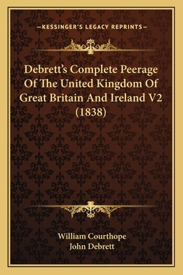 Debrett's Complete Peerage Of The United Kingdom Of Great Britain And Ireland V2 (1838) Paperback Kessinger Publishing