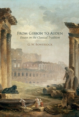 From Gibbon to Auden: Essays on the Classical Tradition Paperback Oxford University Press, USA