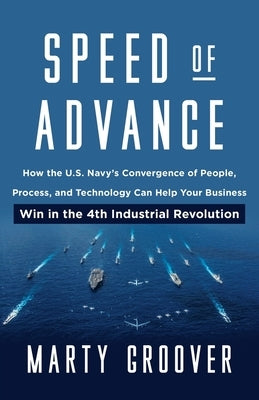 Speed of Advance: How the U.S. Navy's Convergence of People, Process, and Technology Can Help Your Business Win in the 4th Industrial Re Paperback Lioncrest Publishing