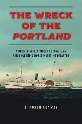 The Wreck of the Portland: A Doomed Ship, a Violent Storm, and New England's Worst Maritime Disaster Paperback Lyons Press