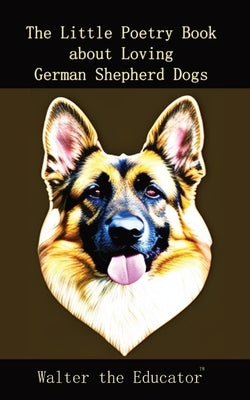 The Little Poetry Book about Loving German Shepherd Dogs Paperback Silent King Books