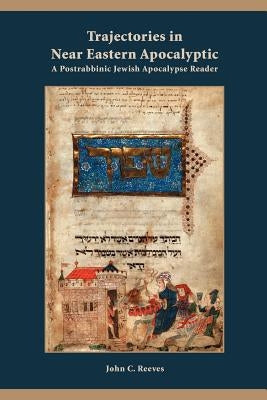 Trajectories in Near Eastern Apocalyptic: A Postrabbinic Jewish Apocalypse Reader Paperback Society of Biblical Literature