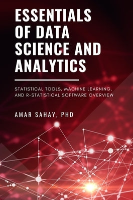 Essentials of Data Science and Analytics: Statistical Tools, Machine Learning, and R-Statistical Software Overview Paperback Business Expert Press
